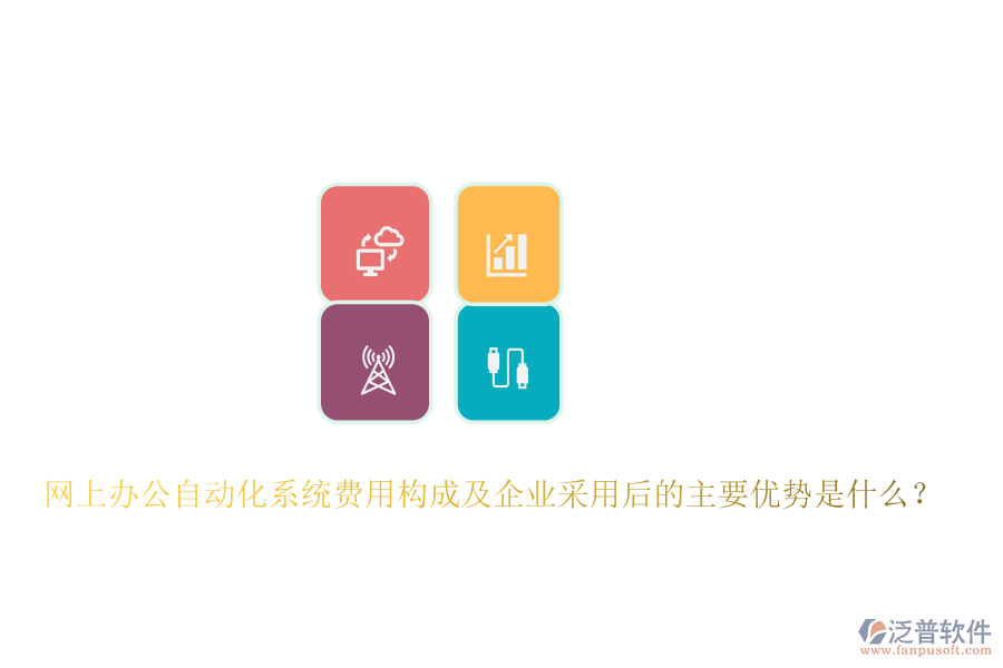 網(wǎng)上辦公自動化系統(tǒng)費(fèi)用構(gòu)成及企業(yè)采用后的主要優(yōu)勢是什么？