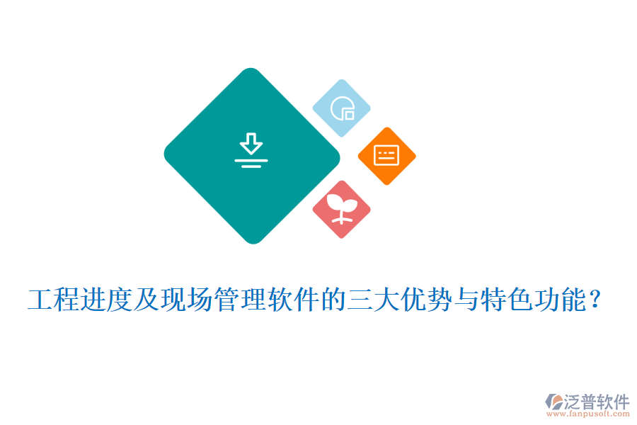 工程進度及現(xiàn)場管理軟件的三大優(yōu)勢與特色功能？