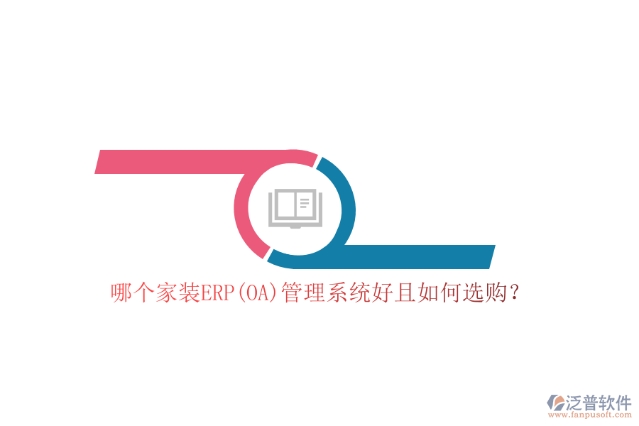 哪個(gè)家裝ERP(OA)管理系統(tǒng)好且如何選購？