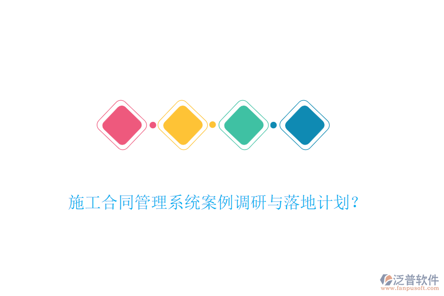 施工合同管理系統(tǒng)案例調(diào)研與落地計劃？