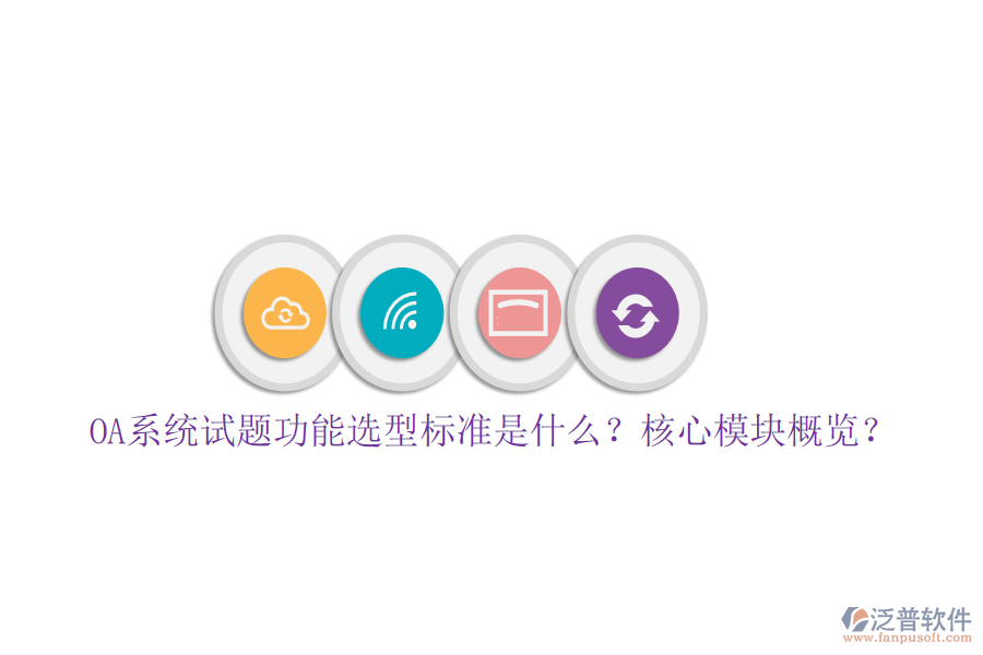  OA系統(tǒng)試題功能選型標準是什么？核心模塊概覽？