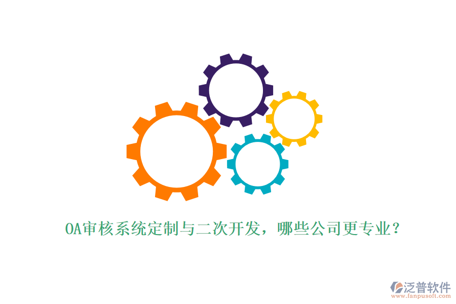 OA審核系統(tǒng)定制與二次開發(fā)，哪些公司更專業(yè)？