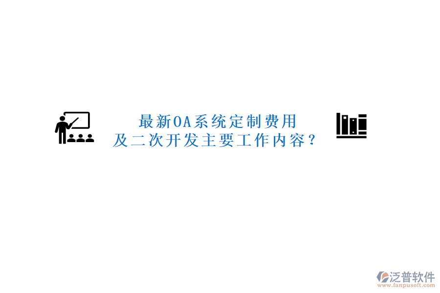 最新OA系統(tǒng)定制費(fèi)用及二次開發(fā)主要工作內(nèi)容？