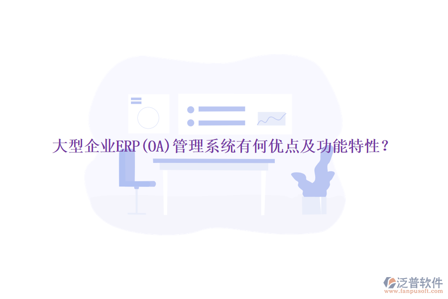 大型企業(yè)ERP(OA)管理系統(tǒng)有何優(yōu)點(diǎn)及功能特性？