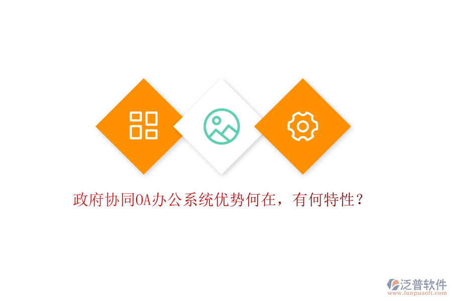  政府協(xié)同OA辦公系統(tǒng)優(yōu)勢何在，有何特性？