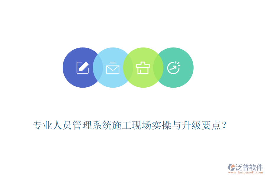 專業(yè)人員管理系統(tǒng)施工現(xiàn)場實操與升級要點？