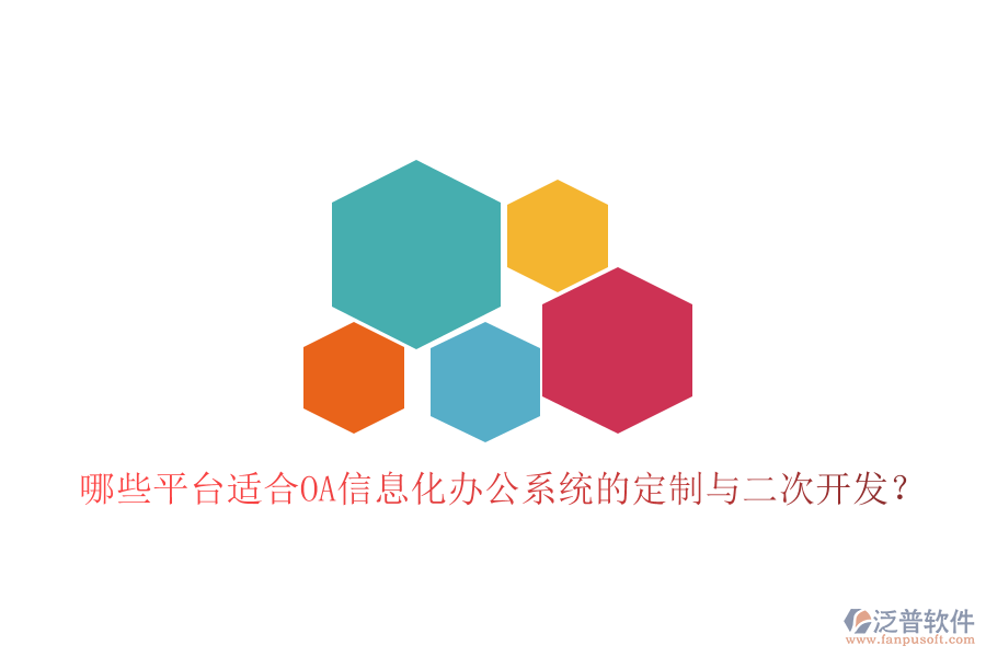  哪些平臺適合OA信息化辦公系統(tǒng)的定制與二次開發(fā)？