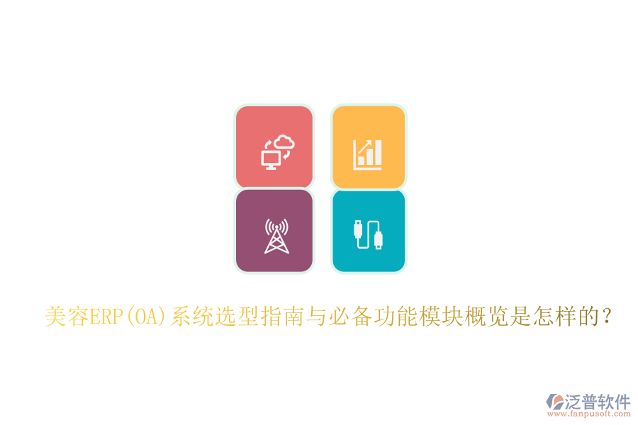 美容ERP(OA)系統(tǒng)選型指南與必備功能模塊概覽是怎樣的？