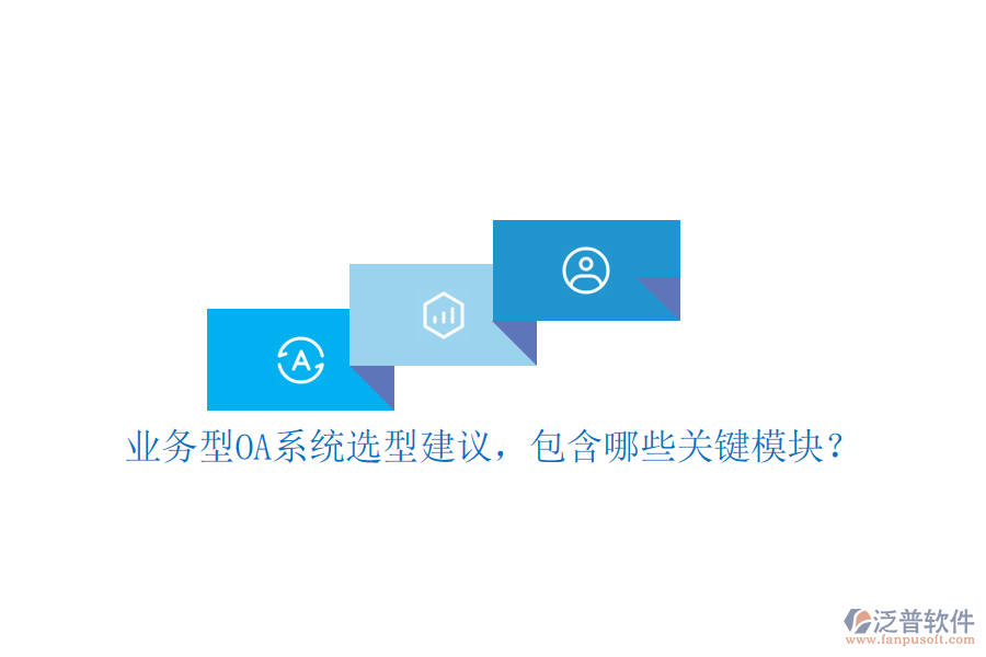 業(yè)務型OA系統(tǒng)選型建議，包含哪些關鍵模塊？