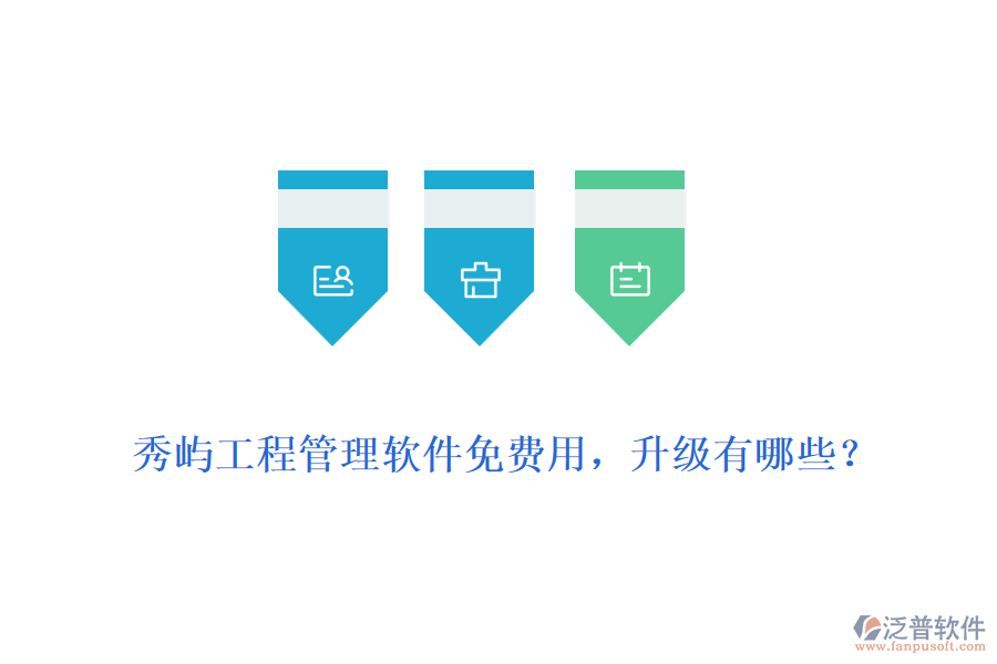 秀嶼工程管理軟件免費(fèi)用，升級有哪些？