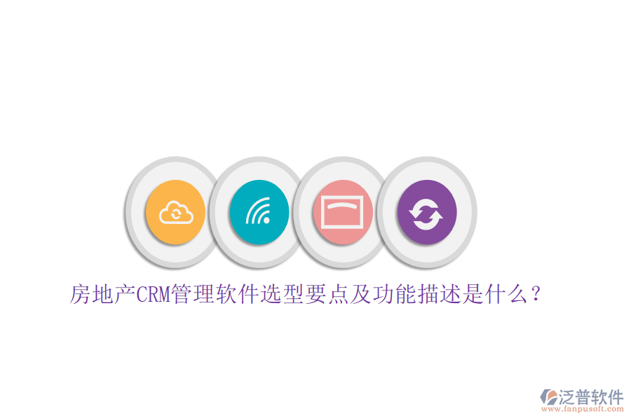 房地產(chǎn)CRM管理軟件選型要點(diǎn)及功能描述是什么？