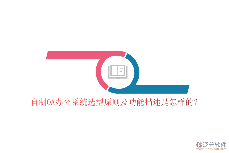 自制<a href=http://newsbd7.com/oa/ target=_blank class=infotextkey>OA辦公系統(tǒng)</a>選型原則及功能描述是怎樣的？