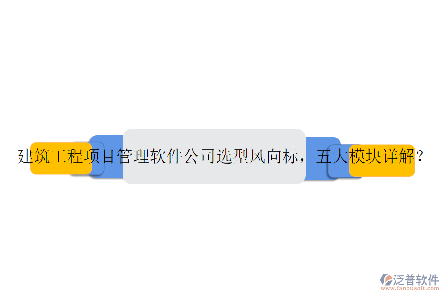 建筑工程項(xiàng)目管理軟件公司選型風(fēng)向標(biāo)，五大模塊詳解？