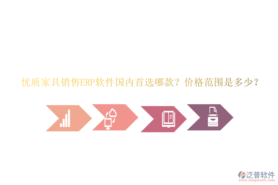 優(yōu)質(zhì)家具銷售ERP軟件國內(nèi)首選哪款？價格范圍是多少？