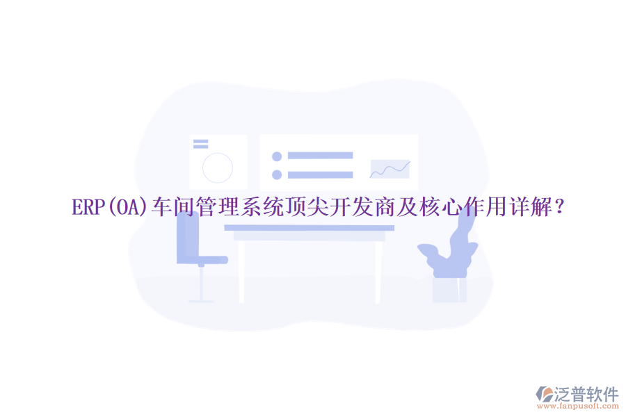 ERP(OA)車間管理系統(tǒng)頂尖開發(fā)商及核心作用詳解？