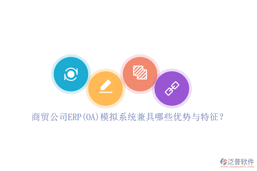 商貿(mào)公司ERP(OA)模擬系統(tǒng)兼具哪些優(yōu)勢與特征？