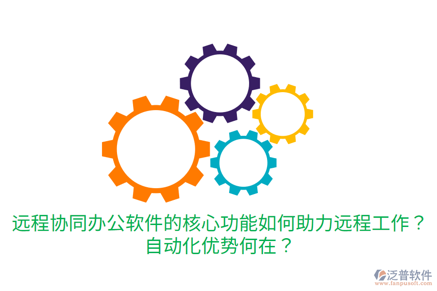  遠(yuǎn)程協(xié)同辦公軟件的核心功能如何助力遠(yuǎn)程工作？自動化優(yōu)勢何在？