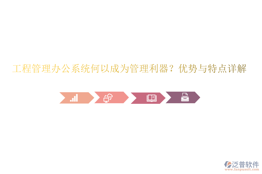 工程管理辦公系統(tǒng)何以成為管理利器？優(yōu)勢與特點詳解