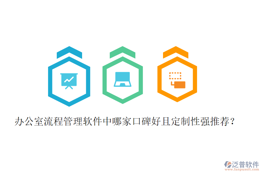  辦公室流程管理軟件中哪家口碑好且定制性強(qiáng)推薦？