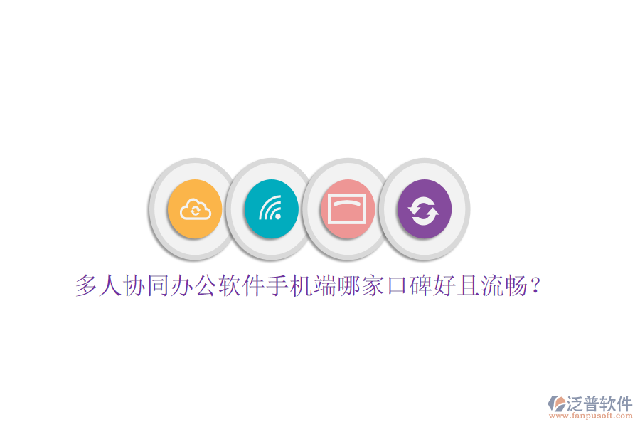  多人協(xié)同辦公軟件手機(jī)端哪家口碑好且流暢？