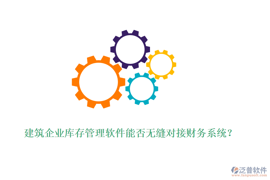 建筑企業(yè)庫(kù)存管理軟件能否無(wú)縫對(duì)接財(cái)務(wù)系統(tǒng)？