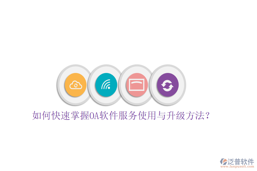 如何快速掌握OA軟件服務(wù)使用與升級方法？