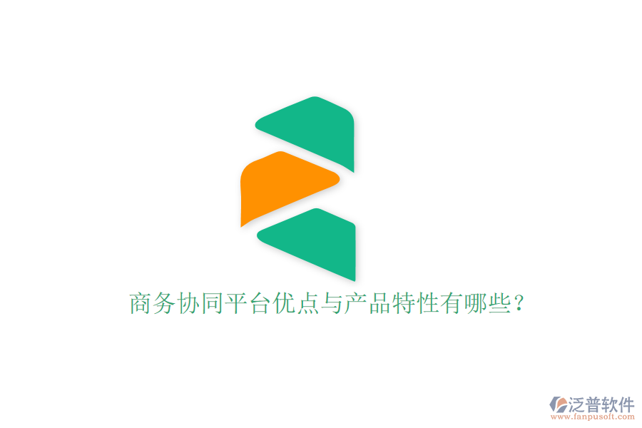  商務(wù)協(xié)同平臺優(yōu)點(diǎn)與產(chǎn)品特性有哪些？