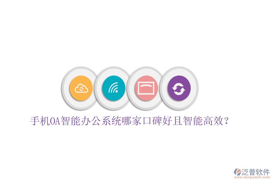  手機OA智能辦公系統(tǒng)哪家口碑好且智能高效？