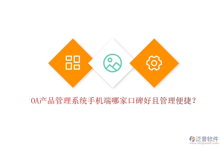  OA產(chǎn)品管理系統(tǒng)手機(jī)端哪家口碑好且管理便捷？