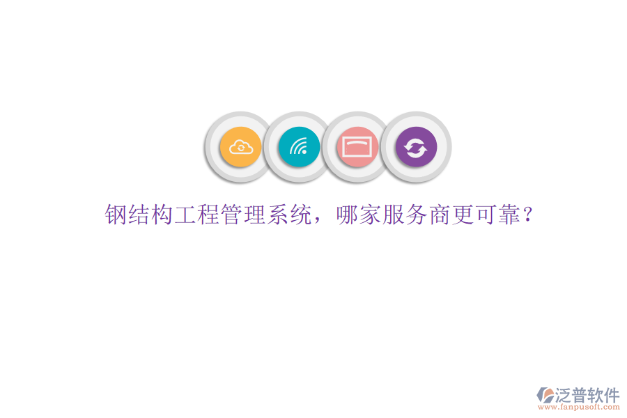 鋼結(jié)構(gòu)工程管理系統(tǒng)，哪家服務(wù)商更可靠?