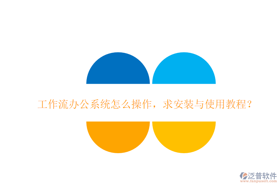  工作流辦公系統(tǒng)怎么操作，求安裝與使用教程？