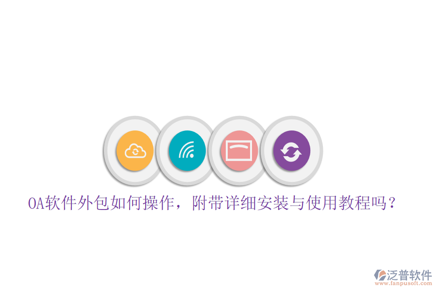  OA軟件外包如何操作，附帶詳細(xì)安裝與使用教程嗎？