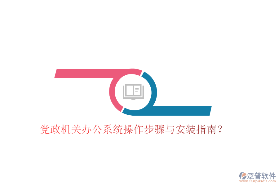  黨政機(jī)關(guān)辦公系統(tǒng)操作步驟與安裝指南？
