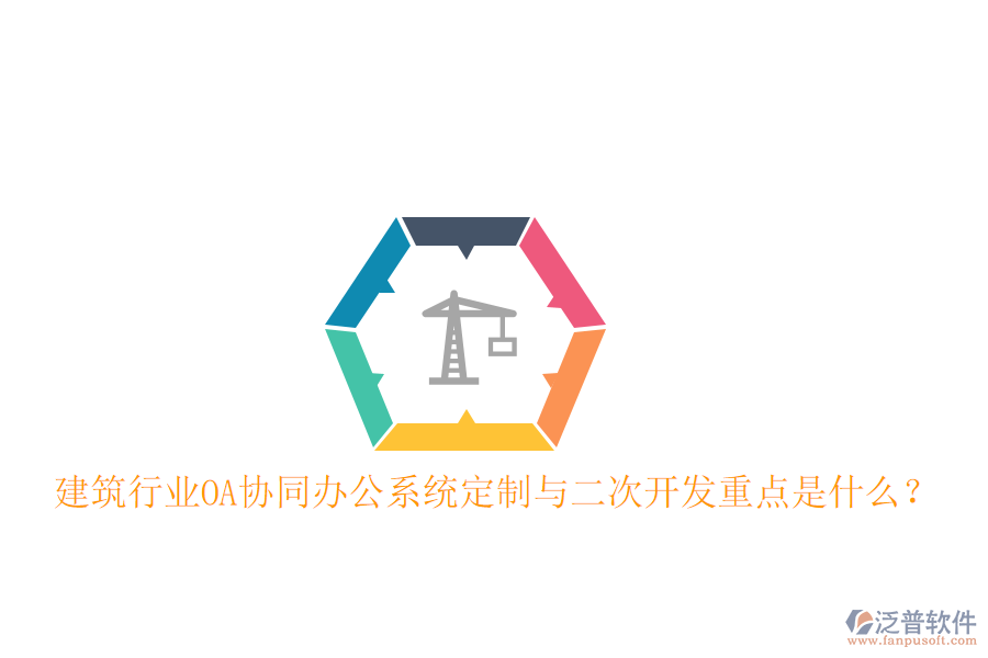  建筑行業(yè)OA協(xié)同辦公系統(tǒng)定制與二次開發(fā)重點(diǎn)是什么？