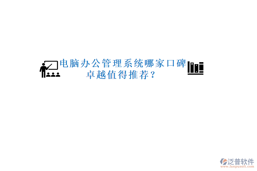  電腦辦公管理系統(tǒng)哪家口碑卓越值得推薦？