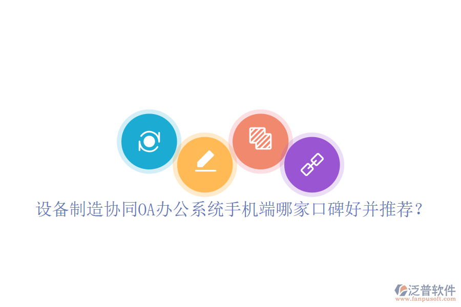  設(shè)備制造協(xié)同OA辦公系統(tǒng)手機(jī)端哪家口碑好并推薦？