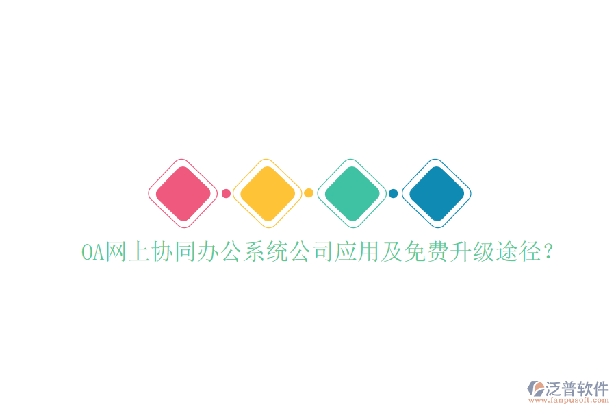  OA網(wǎng)上協(xié)同辦公系統(tǒng)公司應(yīng)用及免費(fèi)升級途徑？