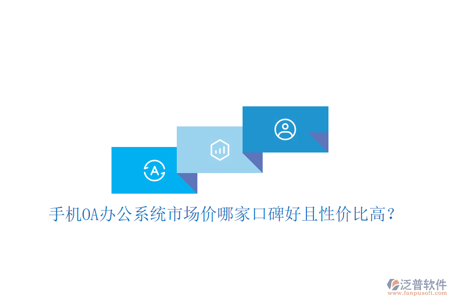  手機(jī)OA辦公系統(tǒng)市場(chǎng)價(jià)哪家口碑好且性價(jià)比高？