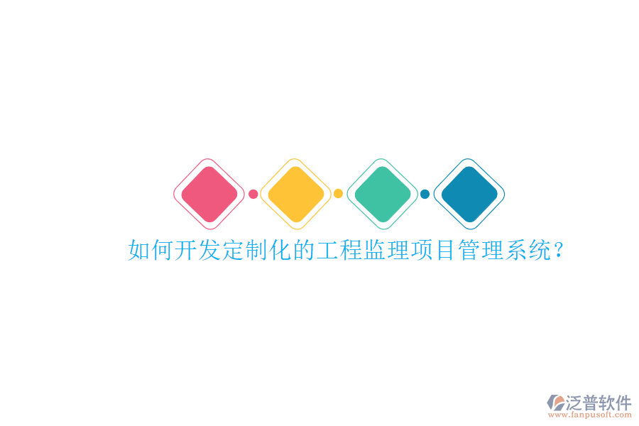如何開(kāi)發(fā)定制化的工程監(jiān)理項(xiàng)目管理系統(tǒng)?