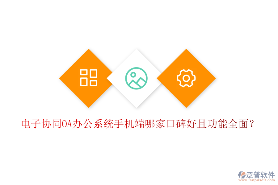  電子協(xié)同OA辦公系統(tǒng)手機(jī)端哪家口碑好且功能全面？