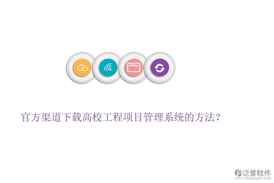 官方渠道下載高校工程項(xiàng)目管理系統(tǒng)的方法？